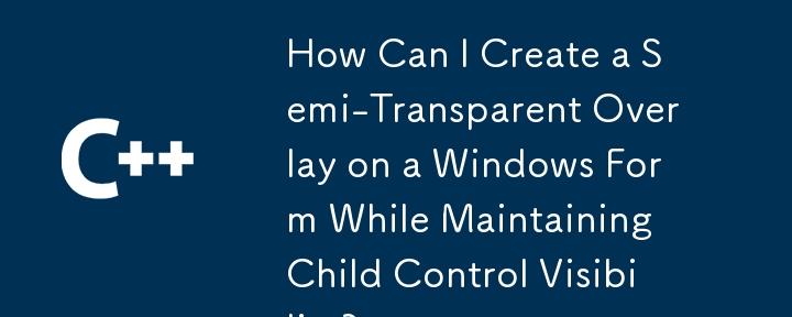 Comment puis-je créer une superposition semi-transparente sur un formulaire Windows tout en conservant la visibilité du contrôle enfant ?