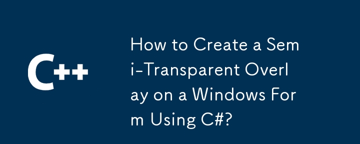 Comment créer une superposition semi-transparente sur un formulaire Windows en utilisant C# ?