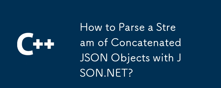 如何使用 JSON.NET 解析串联的 JSON 对象流？