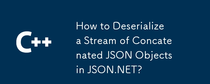 如何在 JSON.NET 中反序列化串联 JSON 对象流？