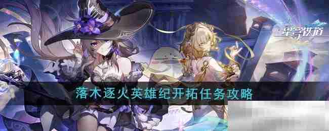 《崩坏星穹铁道》3.0落木逐火英雄纪开拓任务攻略