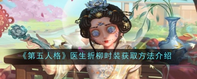 《第五人格》医生折柳时装获取方法介绍