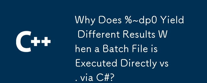 为什么直接执行批处理文件与通过 C# 执行 %~dp0 会产生不同的结果？