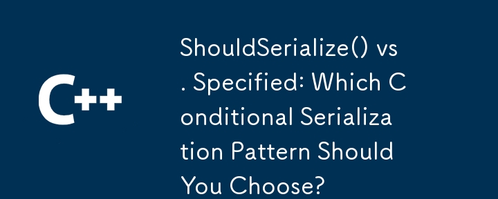 ShouldSerialize() ou Specified : quel modèle de sérialisation conditionnelle devriez-vous choisir ?