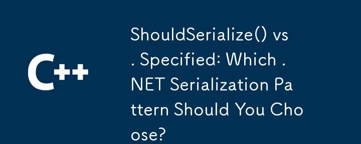 ShouldSerialize() vs. Specified: Which .NET Serialization Pattern Should You Choose?