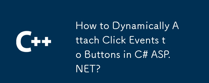 How to Dynamically Attach Click Events to Buttons in C# ASP.NET?