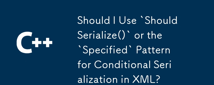 Should I Use `ShouldSerialize()` or the `Specified` Pattern for Conditional Serialization in XML?