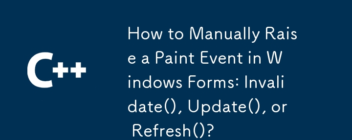 How to Manually Raise a Paint Event in Windows Forms: Invalidate(), Update(), or Refresh()?