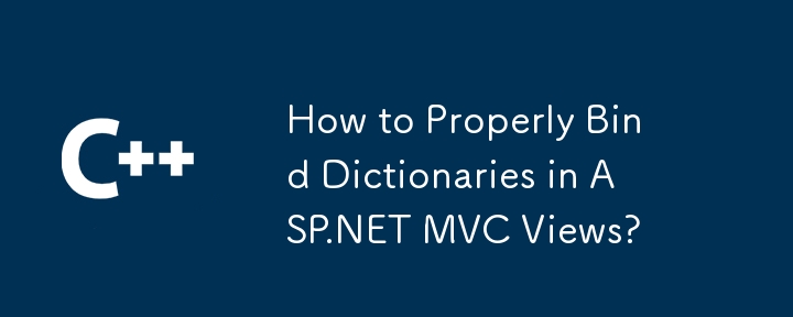 How to Properly Bind Dictionaries in ASP.NET MVC Views?