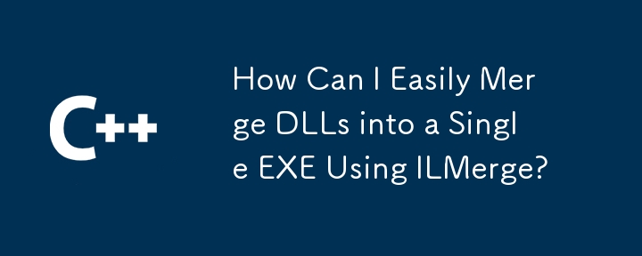 How Can I Easily Merge DLLs into a Single EXE Using ILMerge?