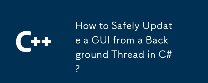 How to Safely Update a GUI from a Background Thread in C#?