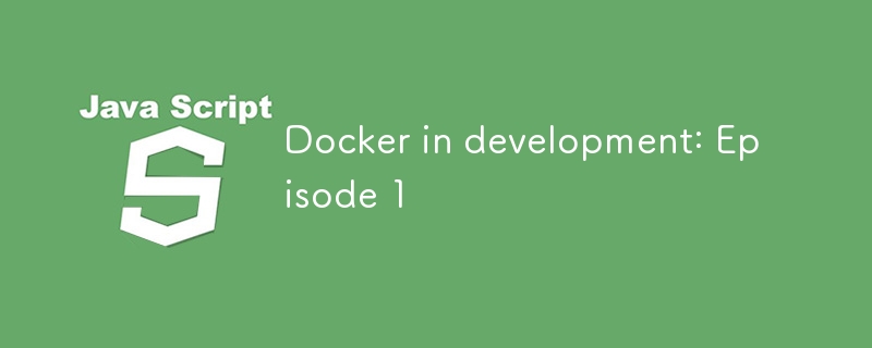 개발 중인 Docker: 에피소드 1