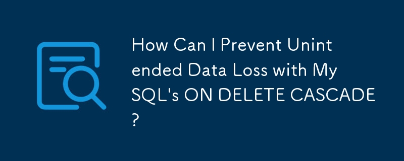 Comment puis-je éviter la perte de données involontaire avec ON DELETE CASCADE de MySQL ?