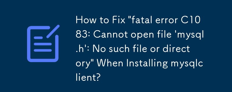 mysqlclient のインストール時に「致命的エラー C1083: ファイル 'mysql.h' を開けません: そのようなファイルまたはディレクトリはありません」を修正する方法は?