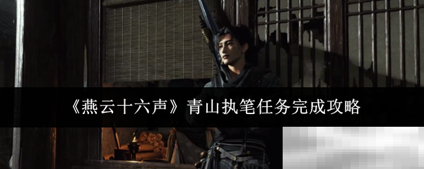 《燕云十六声》青山执笔任务完成攻略