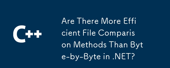 Are There More Efficient File Comparison Methods Than Byte-by-Byte in .NET?