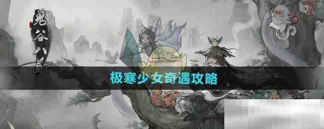 《鬼谷八荒手游》极寒少女奇遇攻略