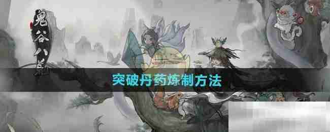 《鬼谷八荒手游》突破丹药炼制方法