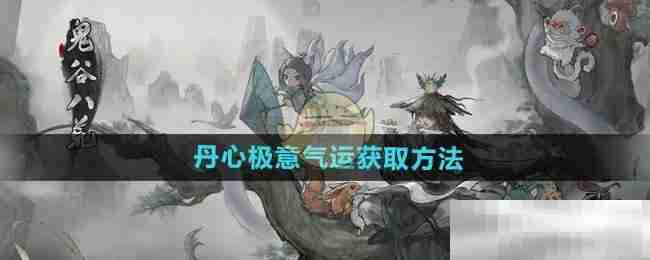 《鬼谷八荒手游》丹心极意气运获取方法