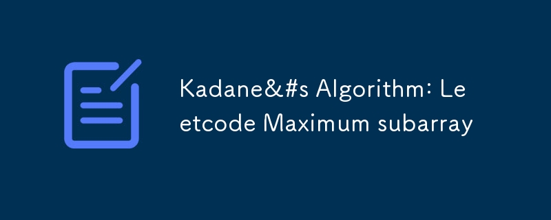 Kadane&#s Algorithm: Leetcode Maximum subarray