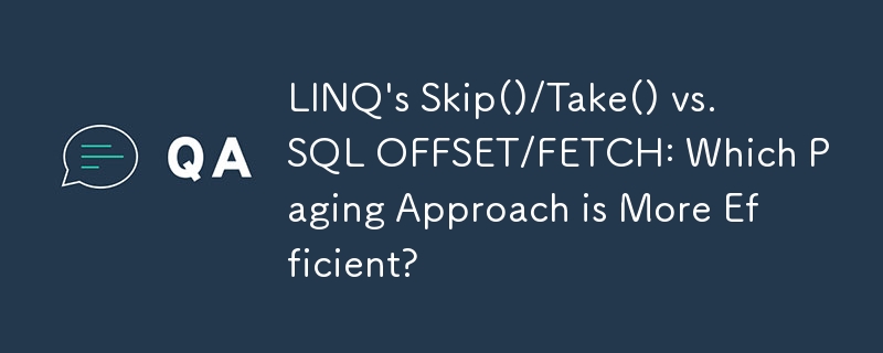 LINQ 的 Skip()/Take() 与 SQL OFFSET/FETCH：哪种分页方法更高效？