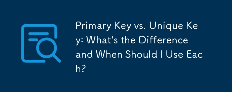 主キーと一意キー: 違いは何ですか? それぞれをいつ使用する必要がありますか?