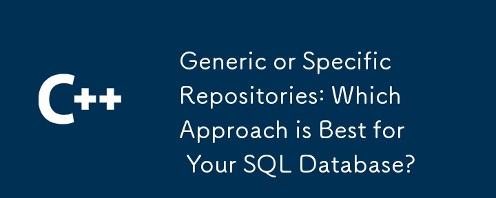 通用或特定存储库：哪种方法最适合您的 SQL 数据库？