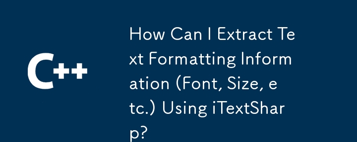 iTextSharp を使用してテキストの書式設定情報 (フォント、サイズなど) を抽出するにはどうすればよいですか?