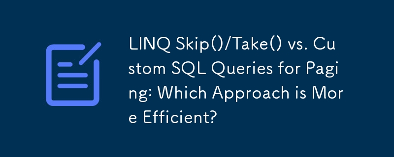 LINQ Skip()/Take() vs requêtes SQL personnalisées pour la pagination : quelle approche est la plus efficace ?