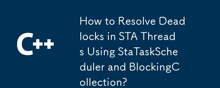 StaTaskScheduler 및 BlockingCollection을 사용하여 STA 스레드의 교착 상태를 해결하는 방법은 무엇입니까?