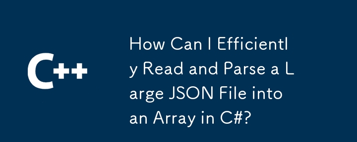 How Can I Efficiently Read and Parse a Large JSON File into an Array in C#?