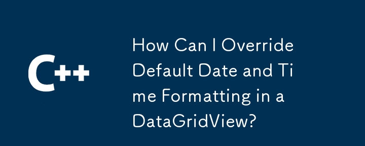 Bagaimanakah Saya Boleh Mengatasi Pemformatan Tarikh dan Masa Lalai dalam DataGridView?