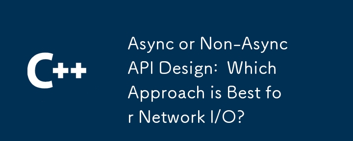 非同期または非同期 API 設計: ネットワーク I/O にはどちらのアプローチが最適ですか?