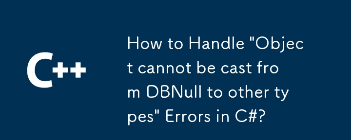 Wie gehe ich mit dem Fehler „Objekt kann nicht von DBNull in andere Typen umgewandelt werden' in C# um?