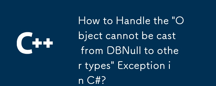 Wie gehe ich mit der Ausnahme „Objekt kann nicht von DBNull in andere Typen umgewandelt werden' in C# um?