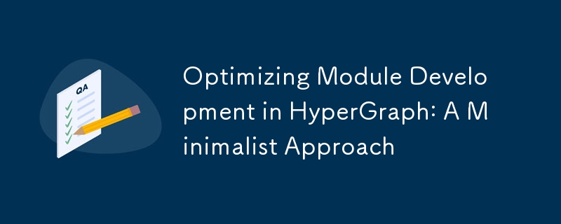 HyperGraph의 모듈 개발 최적화: 미니멀리스트 접근 방식