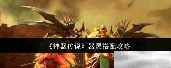 《神器传说》器灵搭配攻略