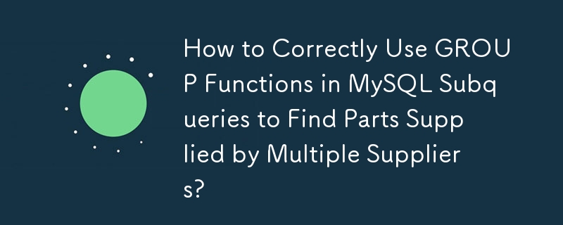 MySQL サブクエリで GROUP 関数を正しく使用して、複数のサプライヤーから供給される部品を検索する方法