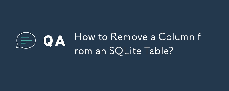 Comment supprimer une colonne d'une table SQLite ?