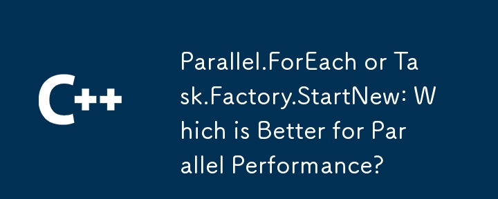 Parallel.ForEach oder Task.Factory.StartNew: Was ist besser für die parallele Leistung?