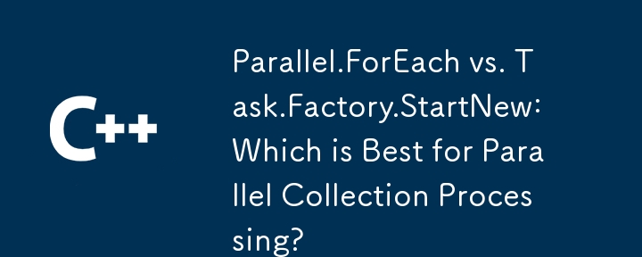 Parallel.ForEach vs Task.Factory.StartNew : quel est le meilleur pour le traitement de la collecte parallèle ?