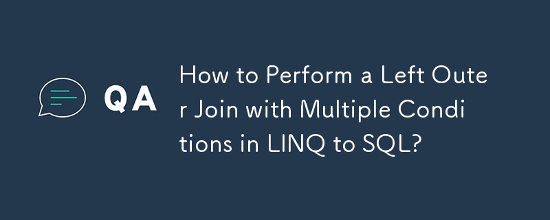 Wie führe ich einen Left Outer Join mit mehreren Bedingungen in LINQ to SQL durch?