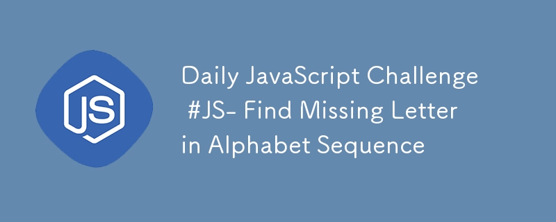 Daily JavaScript Challenge #JS- Find Missing Letter in Alphabet Sequence