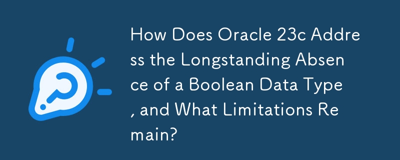 Oracle 23c 如何解决布尔数据类型长期缺失的问题以及仍然存在哪些限制？