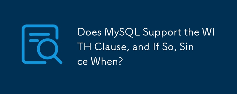 MySQL は WITH 句をサポートしていますか?サポートしている場合、いつからですか?