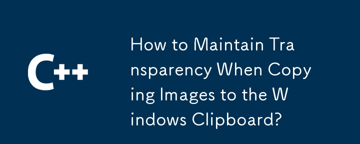 Comment maintenir la transparence lors de la copie d'images dans le presse-papiers de Windows ?