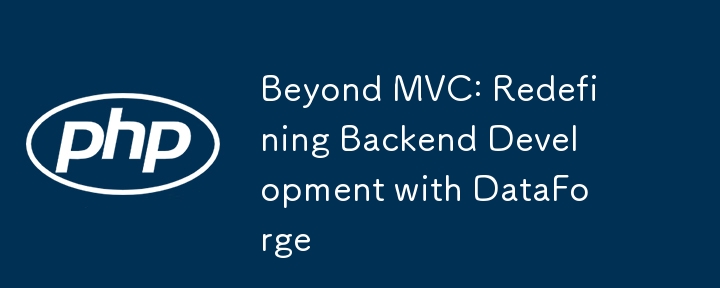 Di luar MVC: Mentakrifkan Semula Pembangunan Bahagian Belakang dengan DataForge