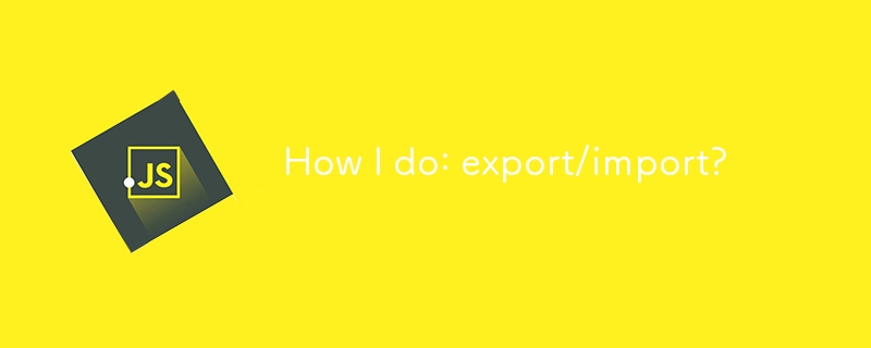 How I do: export/import?