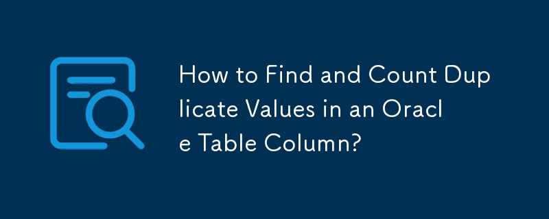 Comment rechercher et compter les valeurs en double dans une colonne de table Oracle ?