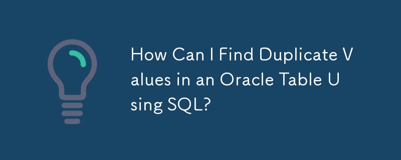 Comment puis-je rechercher des valeurs en double dans une table Oracle à l'aide de SQL ?